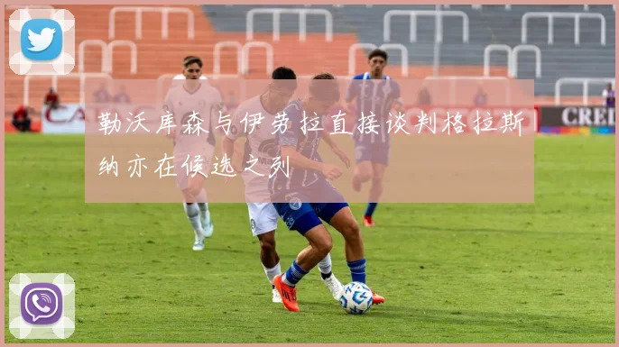 勒沃库森与伊劳拉直接谈判格拉斯纳亦在候选之列